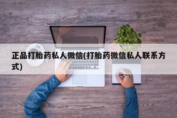 吃什么药可以流产堕胎、正品打胎药私人微信(打胎药微信私人联系方式)