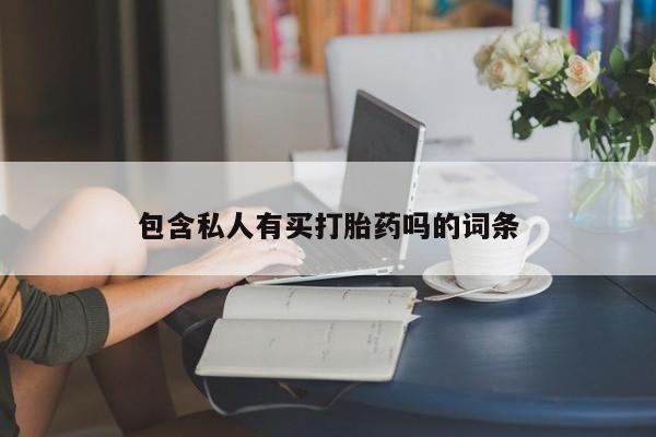 吃什么药可以流产堕胎、包含私人有买打胎药吗的词条