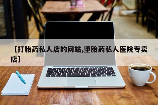 吃什么药可以流产堕胎、【打胎药私人店的网站,堕胎药私人医院专卖店】
