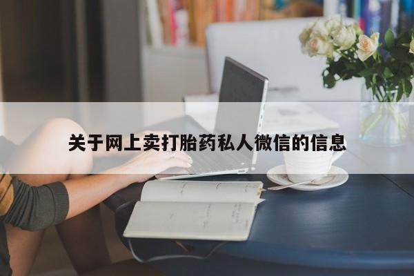 吃什么药可以流产堕胎、关于网上卖打胎药私人微信的信息
