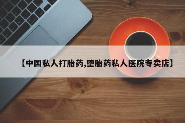 吃什么药可以流产堕胎、【中国私人打胎药,堕胎药私人医院专卖店】