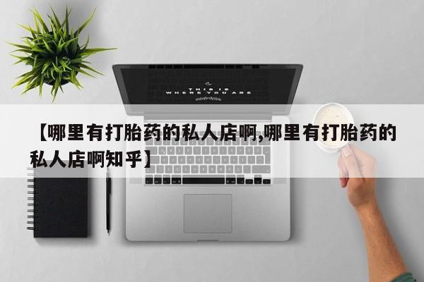 吃什么药可以流产堕胎、【哪里有打胎药的私人店啊,哪里有打胎药的私人店啊知乎】