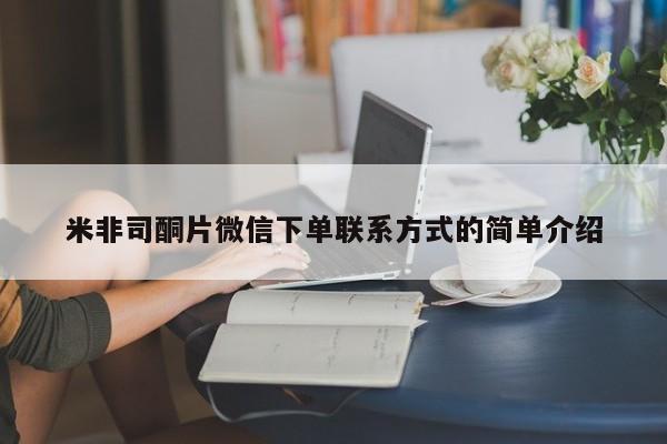 吃什么药可以流产堕胎、米非司酮片微信下单联系方式的简单介绍