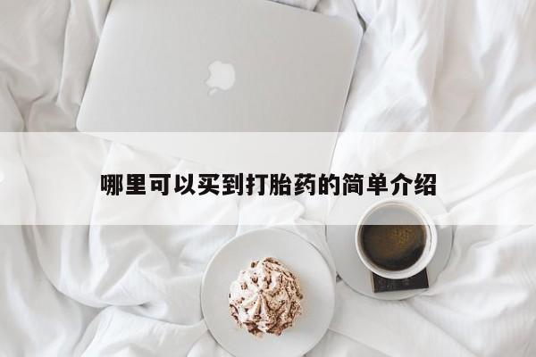 吃什么药可以流产堕胎、哪里可以买到打胎药的简单介绍