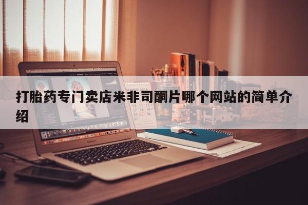 吃什么药可以流产堕胎、打胎药专门卖店米非司酮片哪个网站的简单介绍