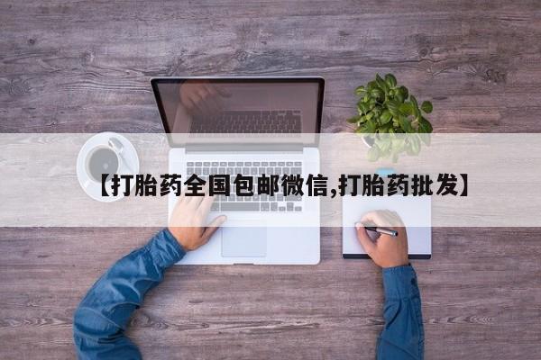 吃什么药可以流产堕胎、【打胎药全国包邮微信,打胎药批发】